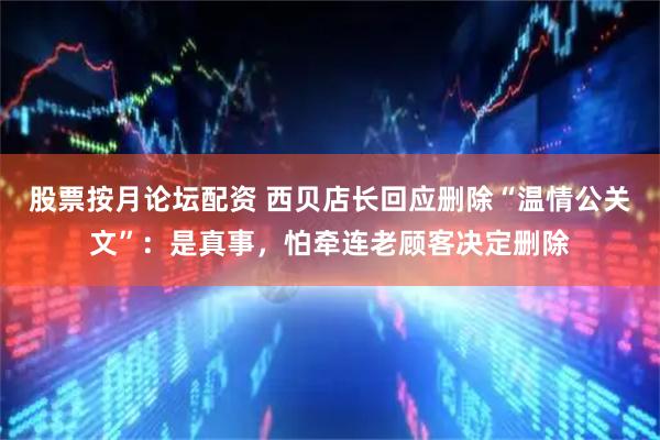股票按月论坛配资 西贝店长回应删除“温情公关文”：是真事，怕牵连老顾客决定删除